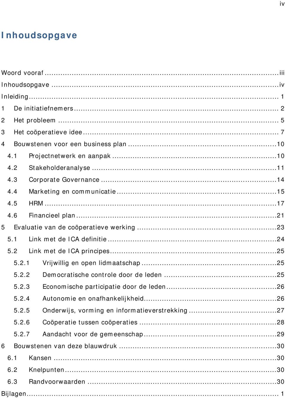 ..21 5 Evaluatie van de coöperatieve werking...23 5.1 Link met de ICA definitie...24 5.2 Link met de ICA principes...25 5.2.1 Vrijwillig en open lidmaatschap...25 5.2.2 Democratische controle door de leden.