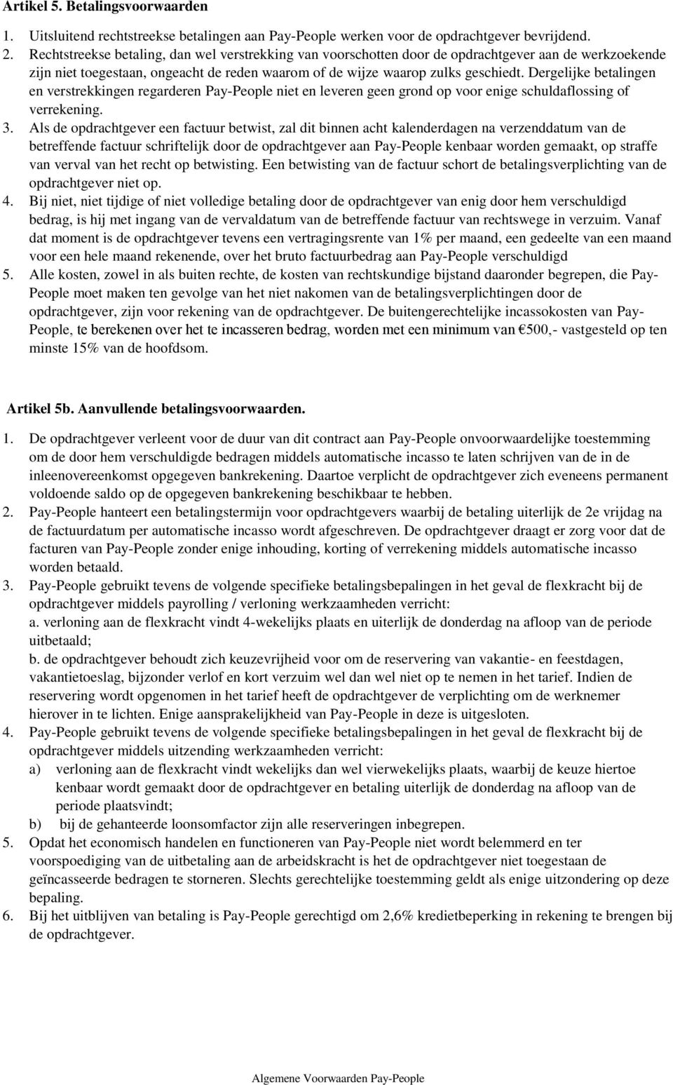 Dergelijke betalingen en verstrekkingen regarderen Pay-People niet en leveren geen grond op voor enige schuldaflossing of verrekening. 3.