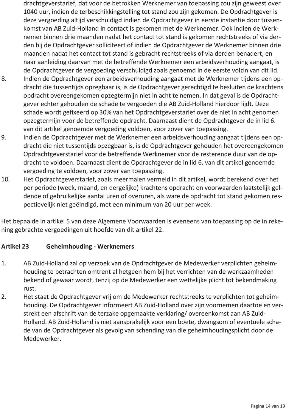 Ook indien de Werknemer binnen drie maanden nadat het contact tot stand is gekomen rechtstreeks of via derden bij de Opdrachtgever solliciteert of indien de Opdrachtgever de Werknemer binnen drie