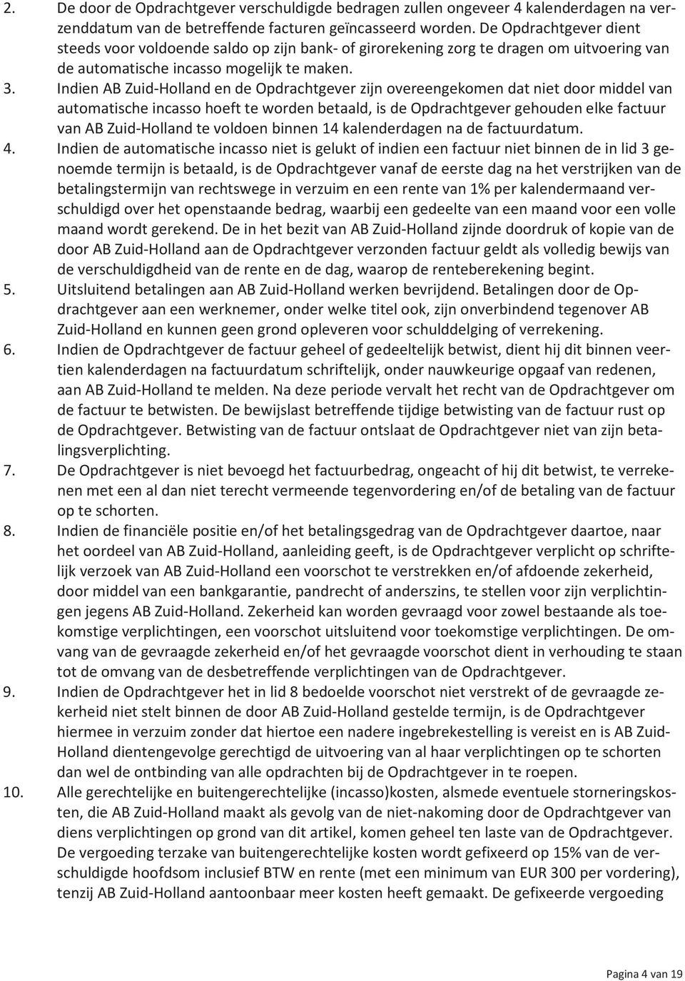 Indien AB Zuid-Holland en de Opdrachtgever zijn overeengekomen dat niet door middel van automatische incasso hoeft te worden betaald, is de Opdrachtgever gehouden elke factuur van AB Zuid-Holland te