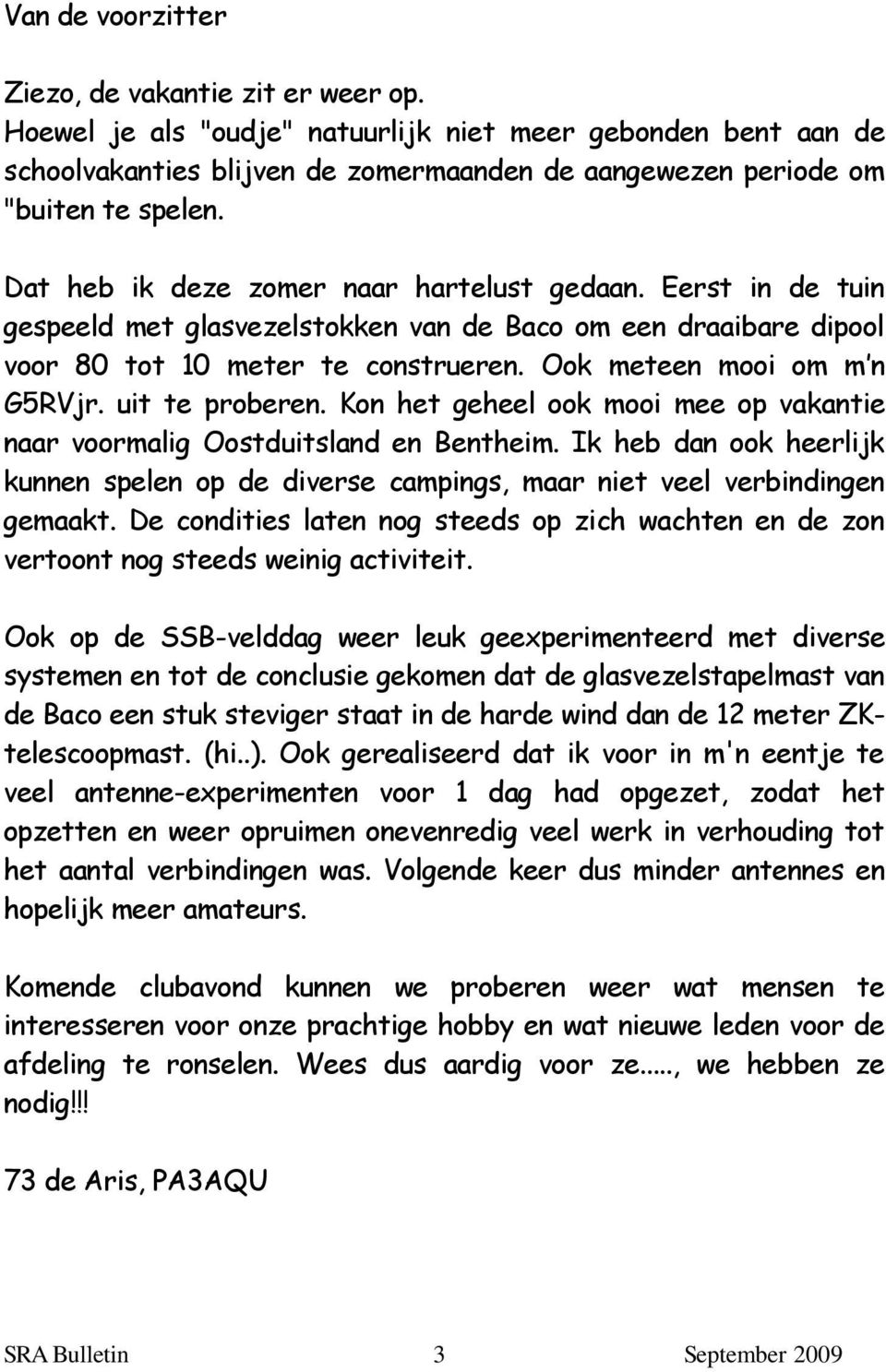 uit te proberen. Kon het geheel ook mooi mee op vakantie naar voormalig Oostduitsland en Bentheim. Ik heb dan ook heerlijk kunnen spelen op de diverse campings, maar niet veel verbindingen gemaakt.