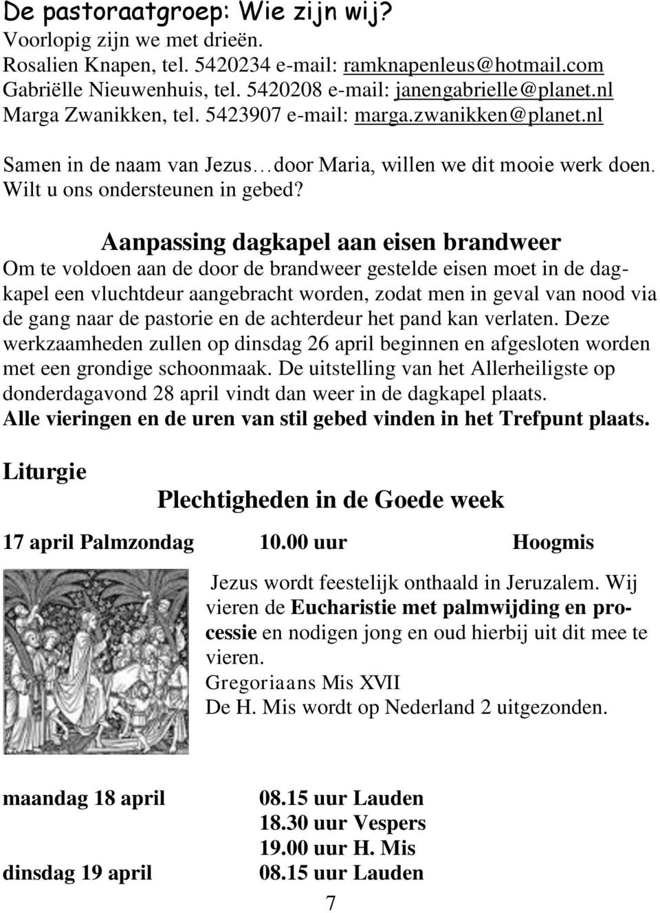 Aanpassing dagkapel aan eisen brandweer Om te voldoen aan de door de brandweer gestelde eisen moet in de dagkapel een vluchtdeur aangebracht worden, zodat men in geval van nood via de gang naar de