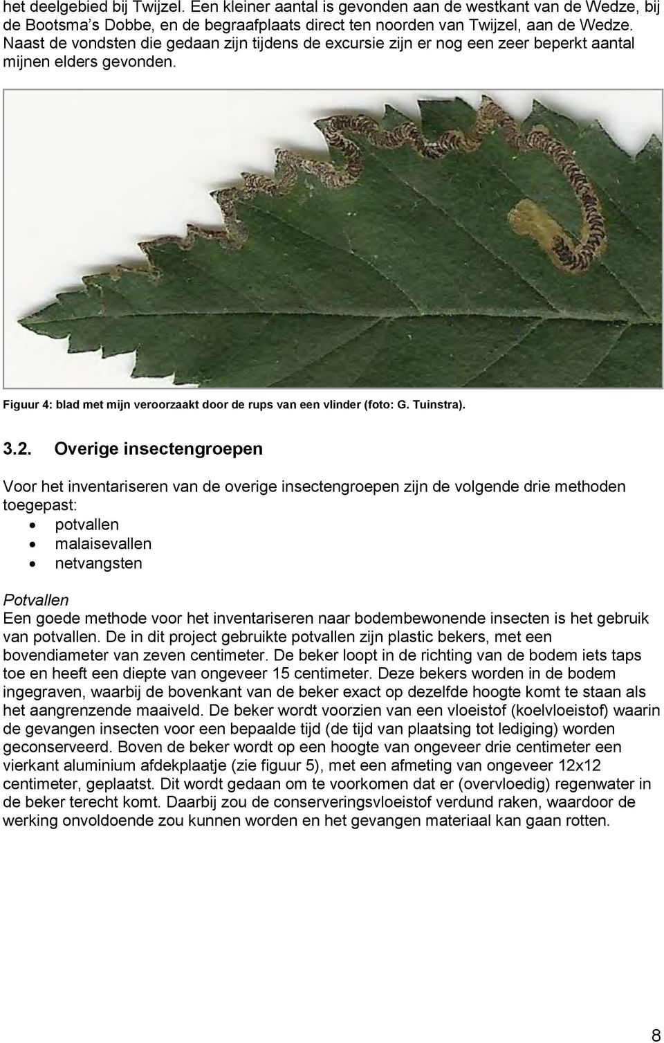 3.2. Overige insectengroepen Voor het inventariseren van de overige insectengroepen zijn de volgende drie methoden toegepast: potvallen malaisevallen netvangsten Potvallen Een goede methode voor het