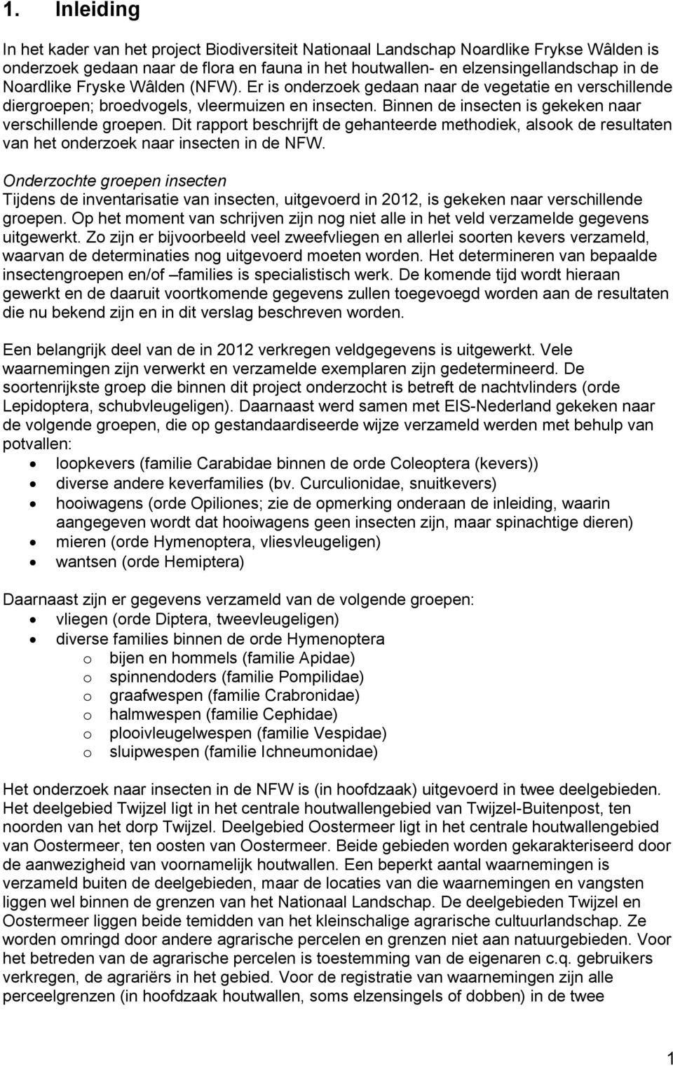 Dit rapport beschrijft de gehanteerde methodiek, alsook de resultaten van het onderzoek naar insecten in de NFW.