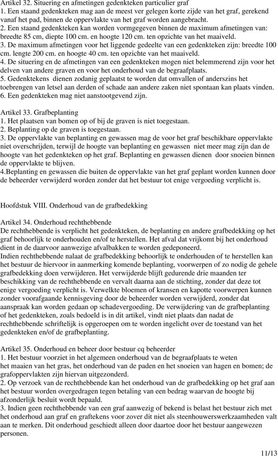 Een staand gedenkteken kan worden vormgegeven binnen de maximum afmetingen van: breedte 85 cm, diepte 100 cm. en hoogte 120 cm. ten opzichte van het maaiveld. 3.