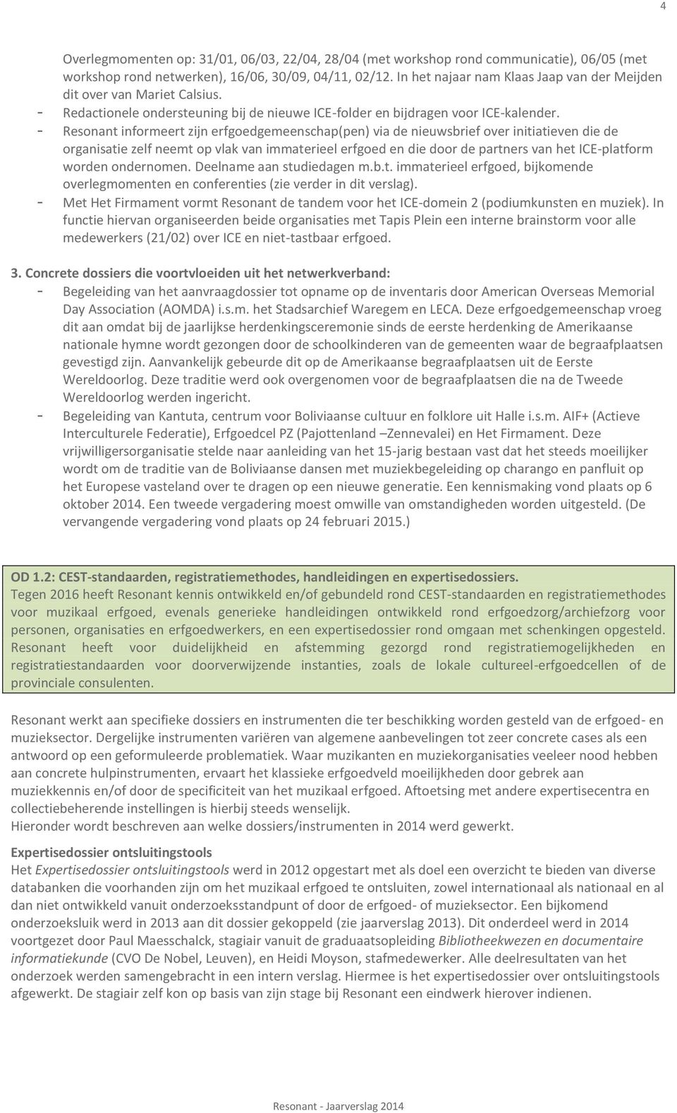 - Resonant informeert zijn erfgoedgemeenschap(pen) via de nieuwsbrief over initiatieven die de organisatie zelf neemt op vlak van immaterieel erfgoed en die door de partners van het ICE-platform