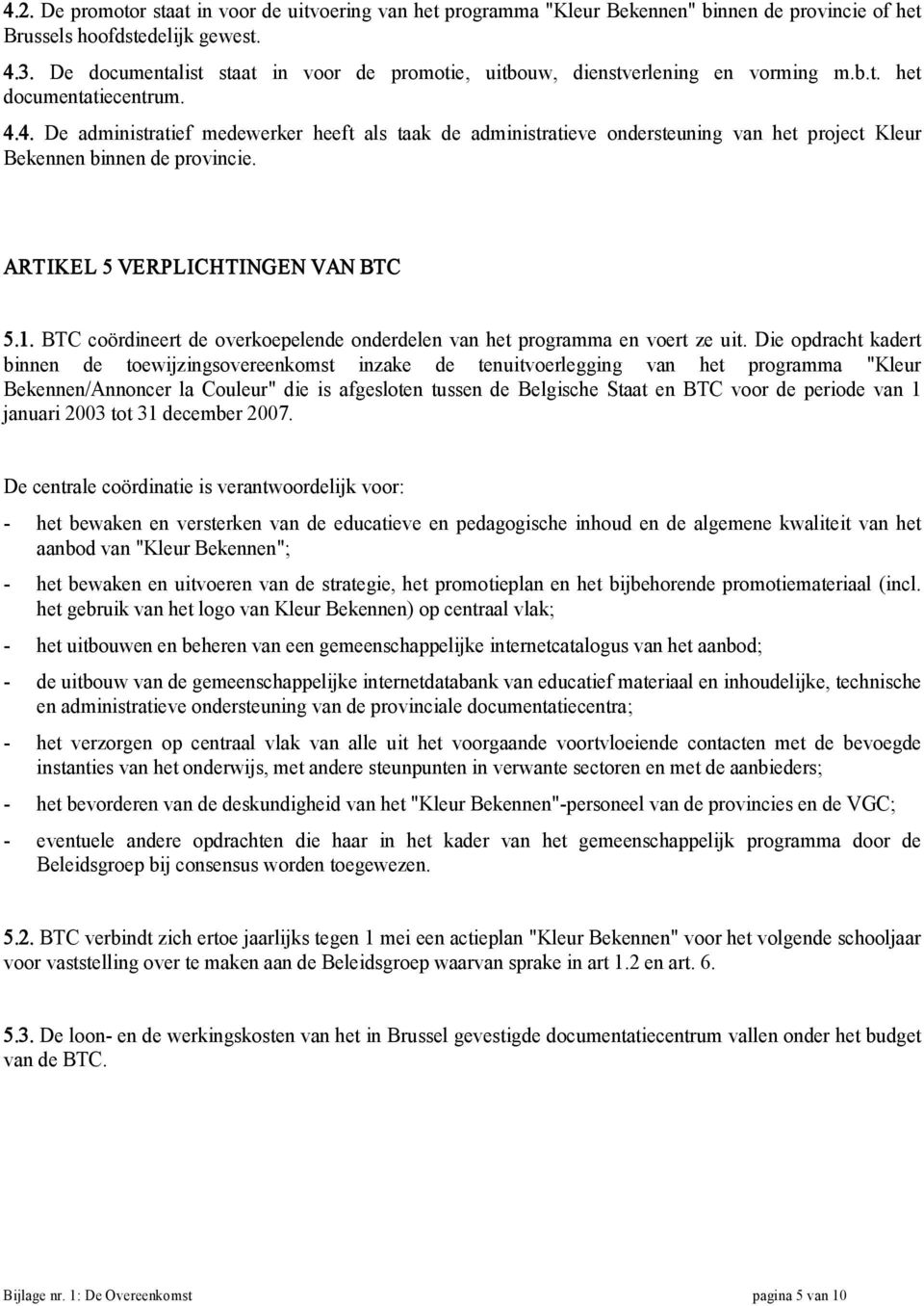 4. De administratief medewerker heeft als taak de administratieve ondersteuning van het project Kleur Bekennen binnen de provincie. ARTIKEL 5 VERPLICHTINGEN VAN BTC 5.1.