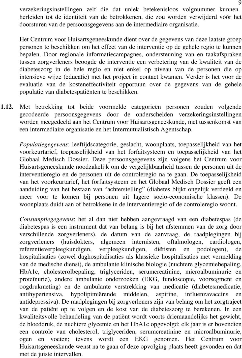 Het Centrum voor Huisartsgeneeskunde dient over de gegevens van deze laatste groep personen te beschikken om het effect van de interventie op de gehele regio te kunnen bepalen.