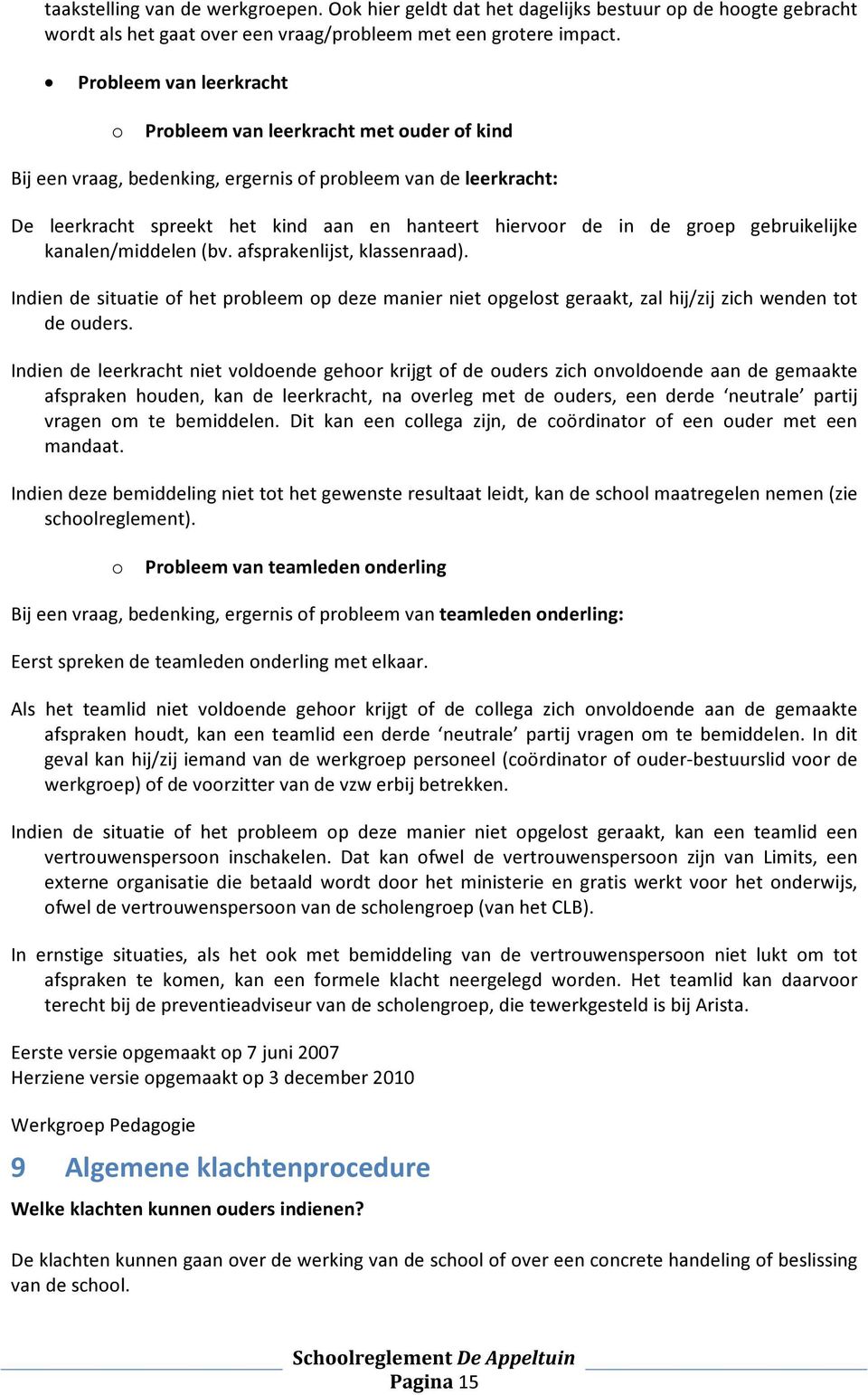 groep gebruikelijke kanalen/middelen (bv. afsprakenlijst, klassenraad). Indien de situatie of het probleem op deze manier niet opgelost geraakt, zal hij/zij zich wenden tot de ouders.