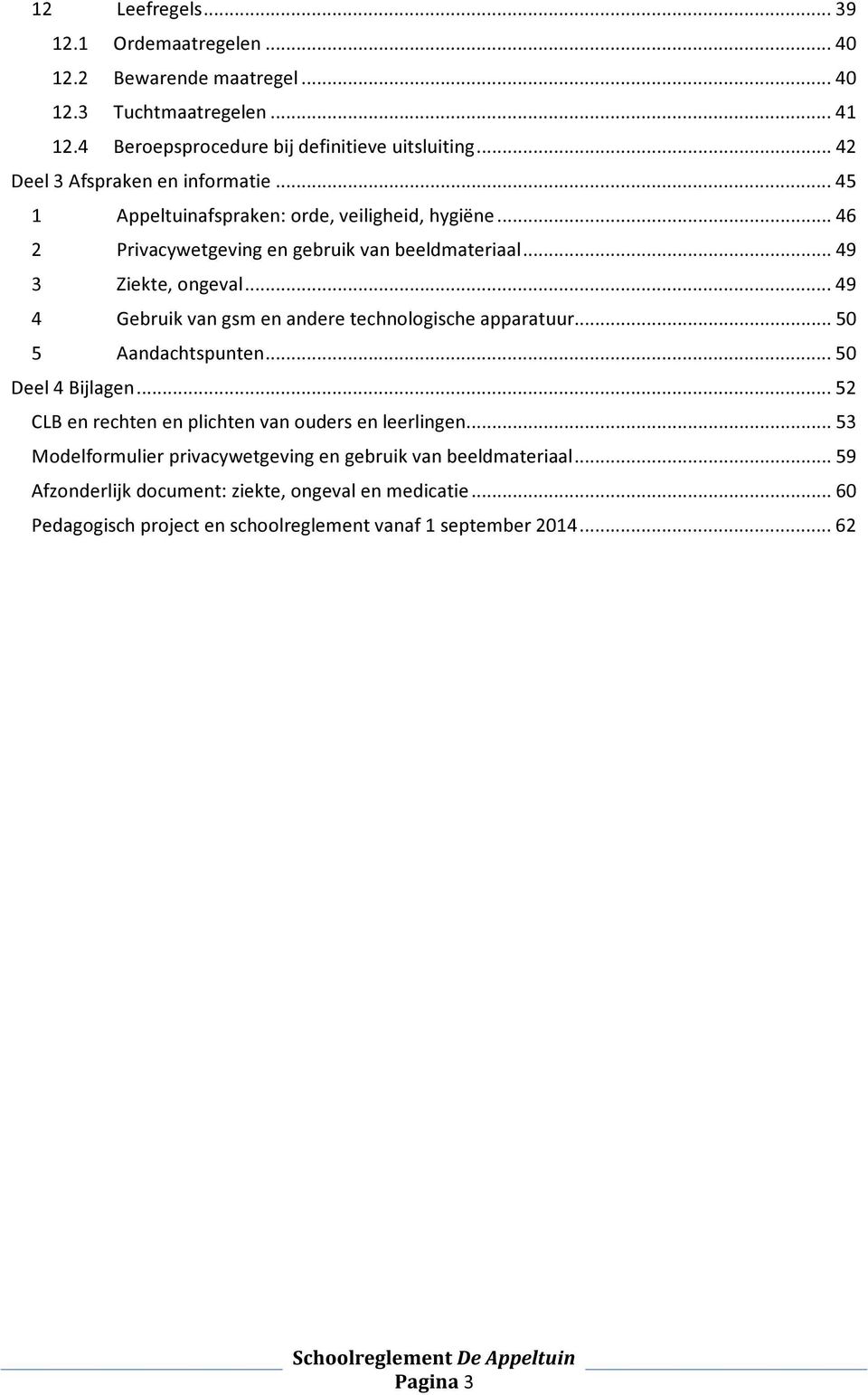 .. 49 4 Gebruik van gsm en andere technologische apparatuur... 50 5 Aandachtspunten... 50 Deel 4 Bijlagen... 52 CLB en rechten en plichten van ouders en leerlingen.