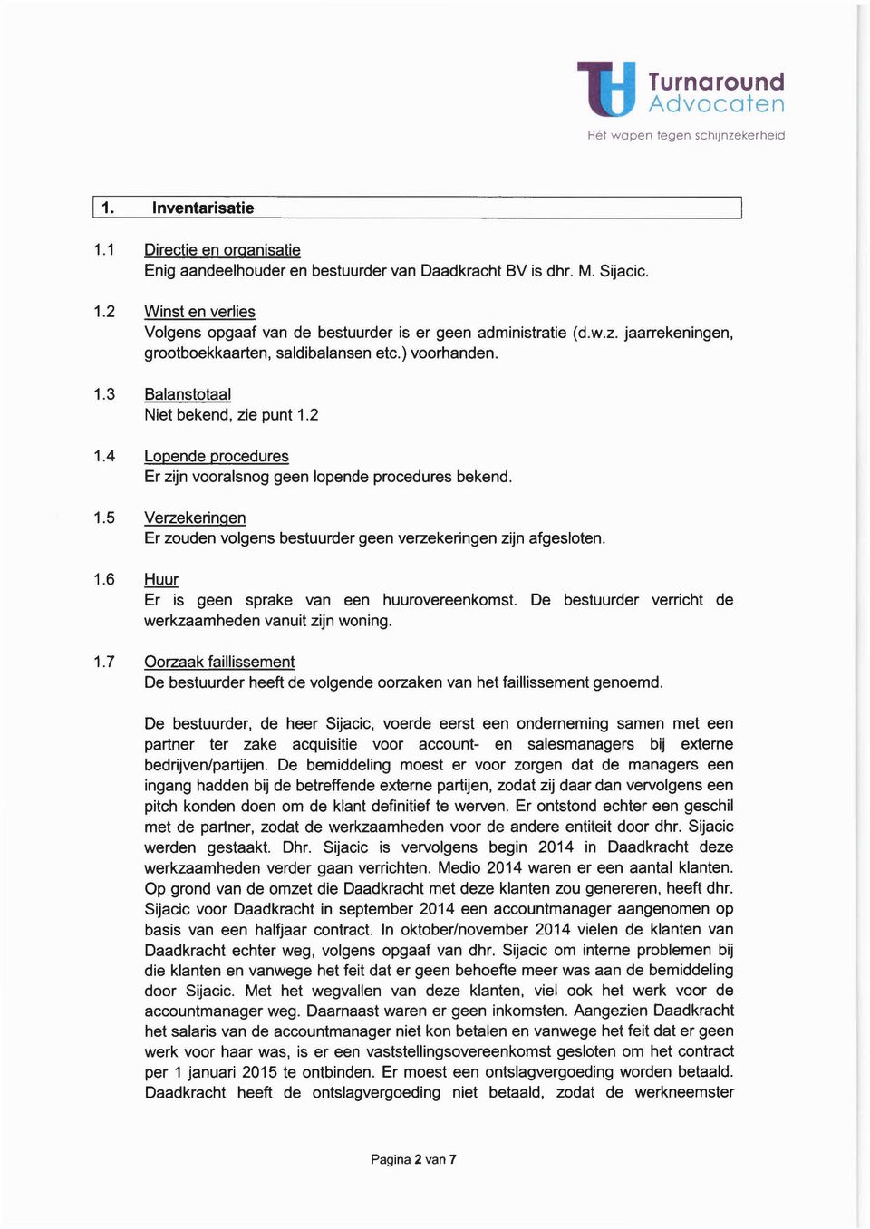 1.6 Huur Er is geen sprake van een huurovereenkomst. De bestuurder verricht de werkzaamheden vanuit zijn woning. 1.