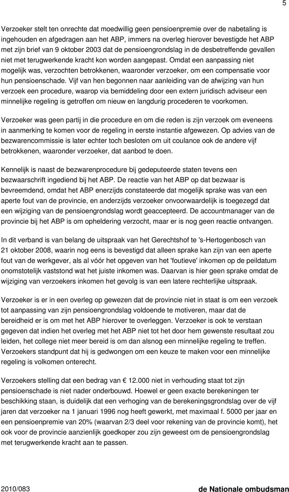 Omdat een aanpassing niet mogelijk was, verzochten betrokkenen, waaronder verzoeker, om een compensatie voor hun pensioenschade.