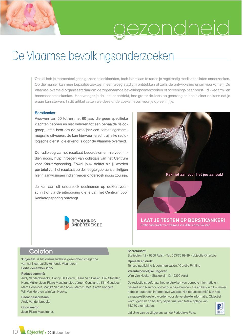 De Vlaamse overheid organiseert daarom de zogenaamde bevolkingsonderzoeken of screenings naar borst-, dikkedarm- en baarmoederhalskanker.