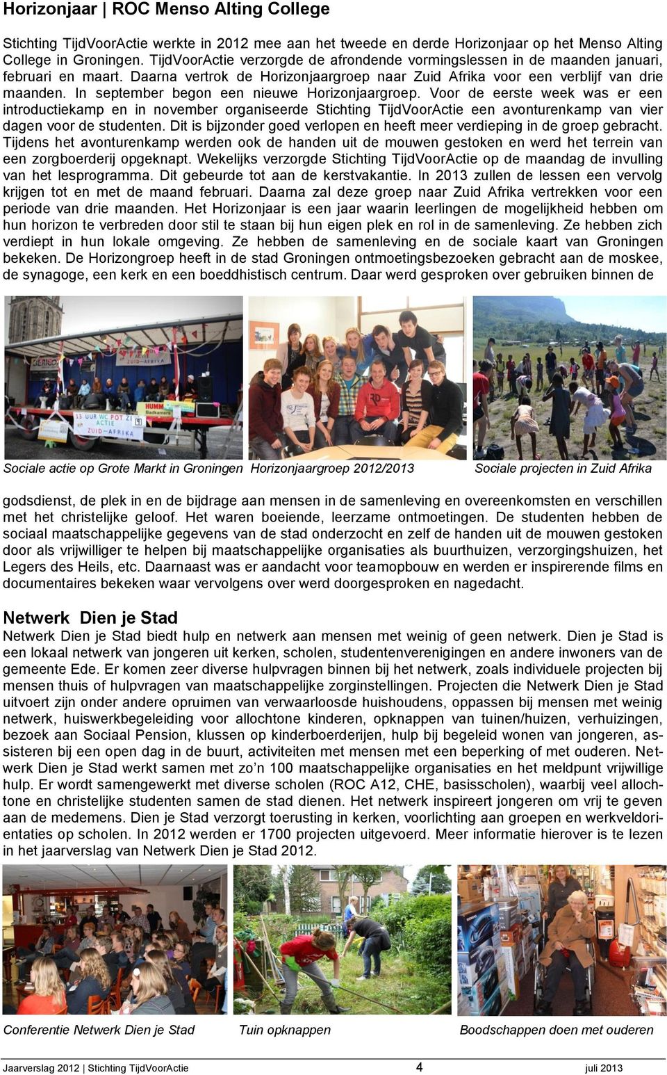 In september begon een nieuwe Horizonjaargroep. Voor de eerste week was er een introductiekamp en in november organiseerde Stichting TijdVoorActie een avonturenkamp van vier dagen voor de studenten.