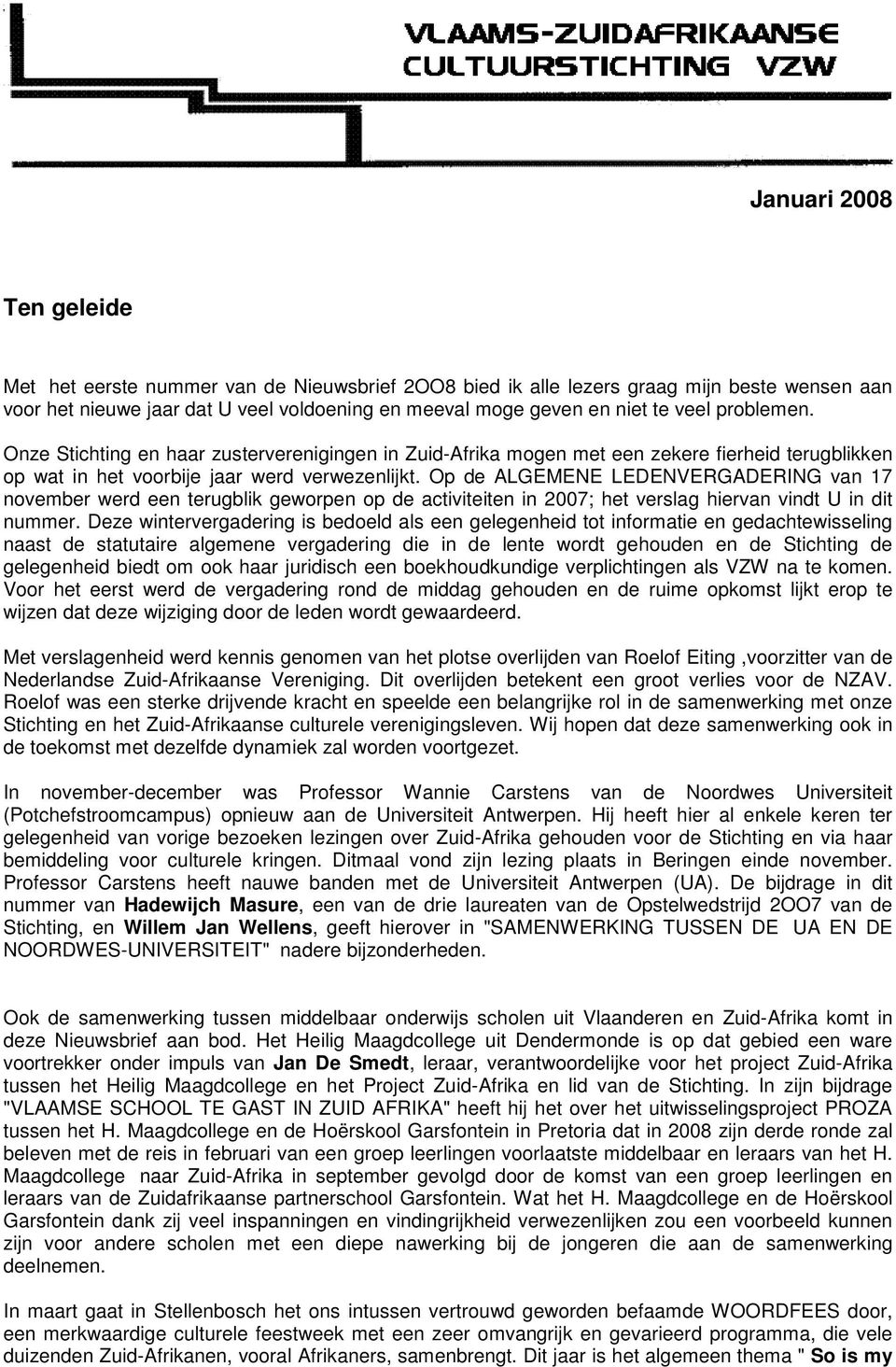 Op de ALGEMENE LEDENVERGADERING van 17 november werd een terugblik geworpen op de activiteiten in 2007; het verslag hiervan vindt U in dit nummer.