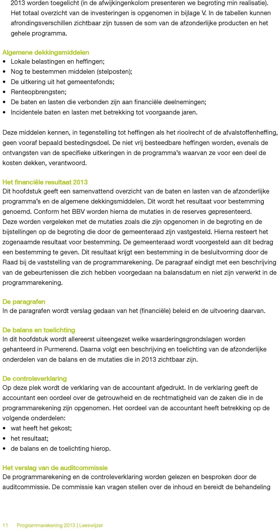 Algemene dekkingsmiddelen Lokale belastingen en heffingen; Nog te bestemmen middelen (stelposten); De uitkering uit het gemeentefonds; Renteopbrengsten; De baten en lasten die verbonden zijn aan