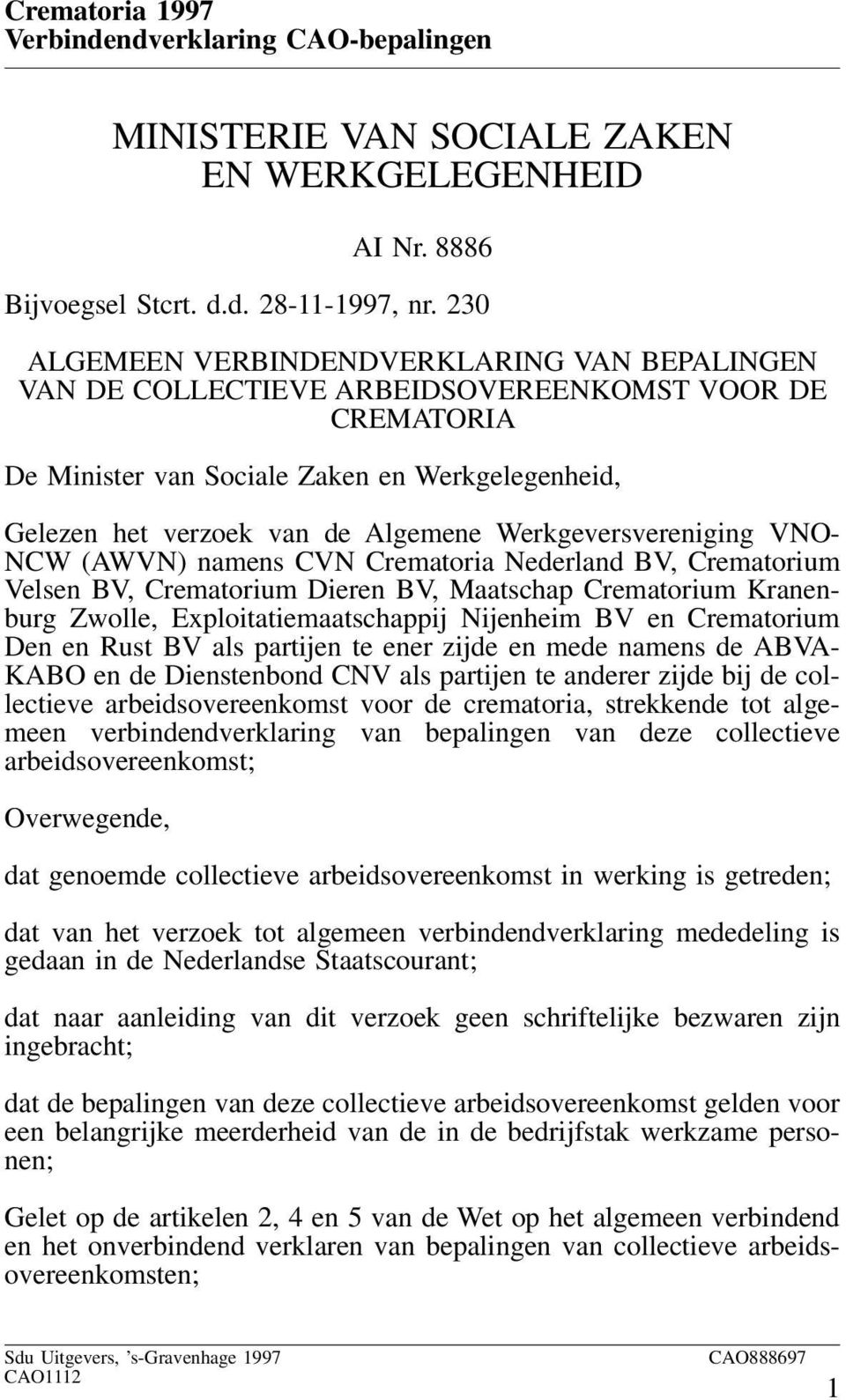 Werkgeversvereniging VNO- NCW (AWVN) namens CVN Crematoria Nederland BV, Crematorium Velsen BV, Crematorium Dieren BV, Maatschap Crematorium Kranenburg Zwolle, Exploitatiemaatschappij Nijenheim BV en