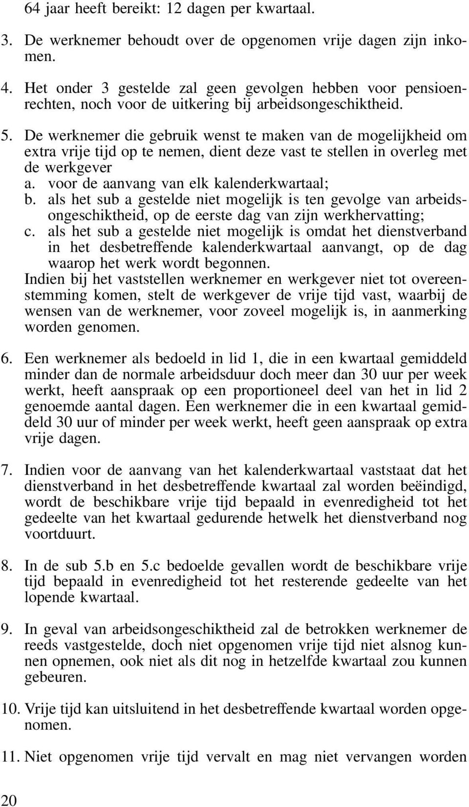 De werknemer die gebruik wenst te maken van de mogelijkheid om extra vrije tijd op te nemen, dient deze vast te stellen in overleg met de werkgever a. voor de aanvang van elk kalenderkwartaal; b.