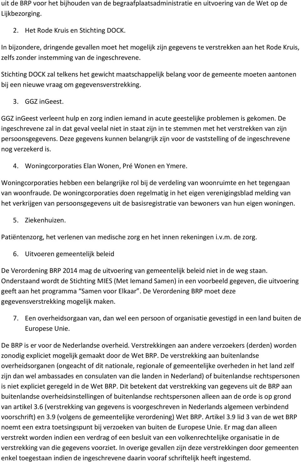 Stichting DOCK zal telkens het gewicht maatschappelijk belang voor de gemeente moeten aantonen bij een nieuwe vraag om gegevensverstrekking. 3. GGZ ingeest.