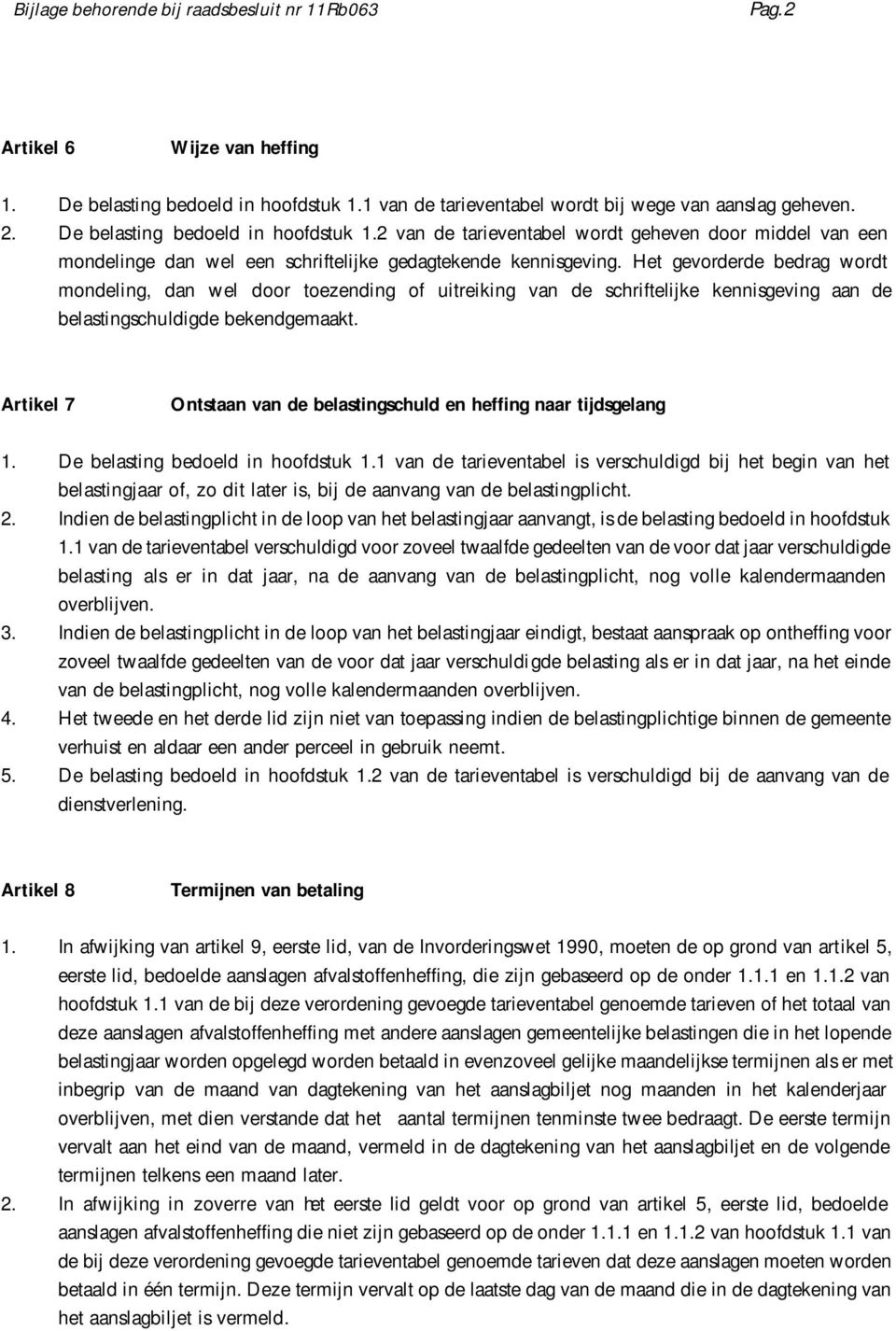 Het gevorderde bedrag wordt mondeling, dan wel door toezending of uitreiking van de schriftelijke kennisgeving aan de belastingschuldigde bekendgemaakt.