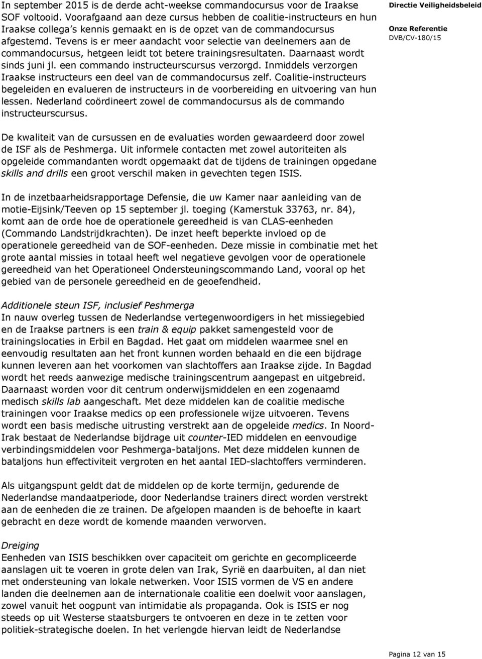 Tevens is er meer aandacht voor selectie van deelnemers aan de commandocursus, hetgeen leidt tot betere trainingsresultaten. Daarnaast wordt sinds juni jl. een commando instructeurscursus verzorgd.