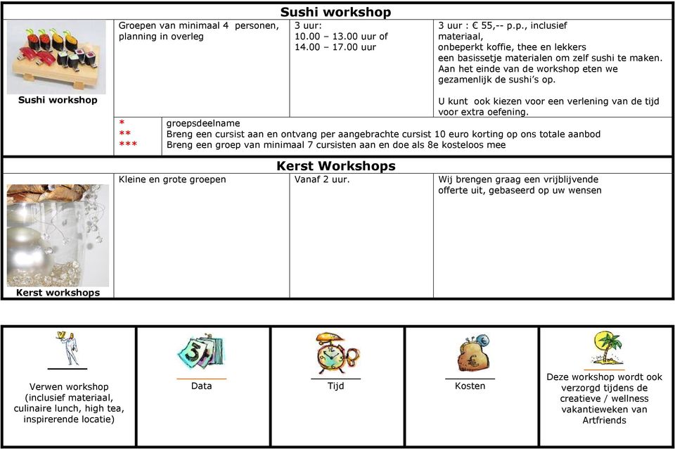 groepsdeelname Breng een cursist aan en ontvang per aangebrachte cursist 10 euro korting op ons totale aanbod Breng een groep van minimaal 7 cursisten aan en doe als 8e kosteloos mee Kerst Workshops