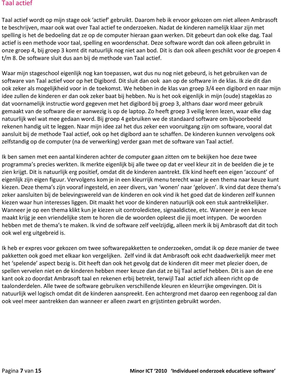 Taal actief is een methode voor taal, spelling en woordenschat. Deze software wordt dan ook alleen gebruikt in onze groep 4, bij groep 3 komt dit natuurlijk nog niet aan bod.