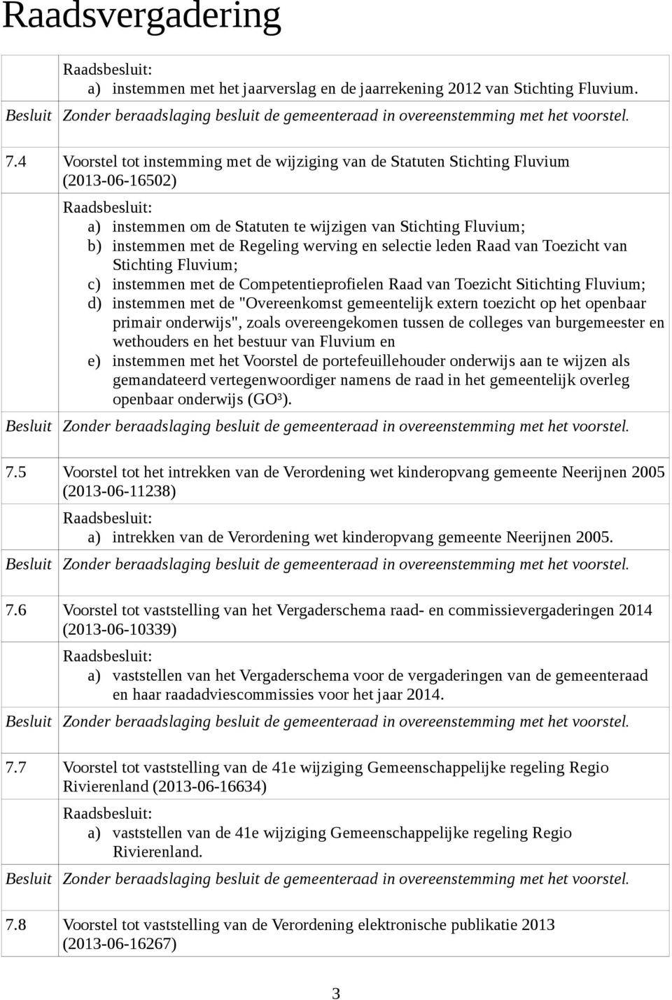 selectie leden Raad van Toezicht van Stichting Fluvium; c) instemmen met de Competentieprofielen Raad van Toezicht Sitichting Fluvium; d) instemmen met de "Overeenkomst gemeentelijk extern toezicht