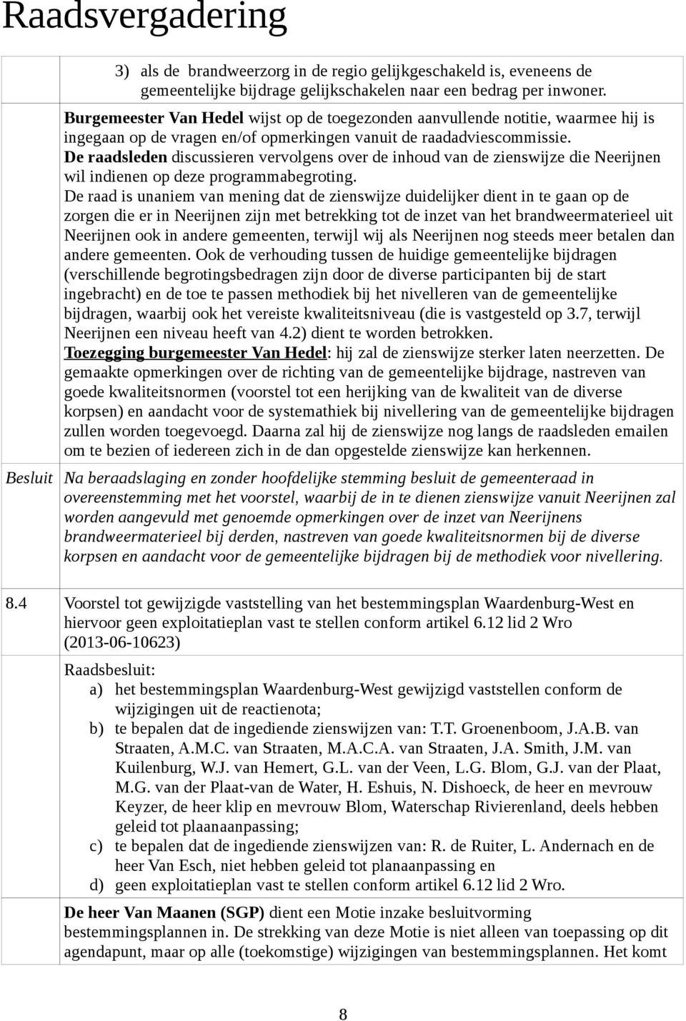 De raadsleden discussieren vervolgens over de inhoud van de zienswijze die Neerijnen wil indienen op deze programmabegroting.