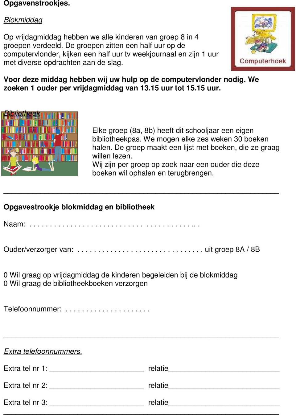 Voor deze middag hebben wij uw hulp op de computervlonder nodig. We zoeken 1 ouder per vrijdagmiddag van 13.15 uur tot 15.15 uur. Bibliotheek Elke groep (8a, 8b) heeft dit schooljaar een eigen bibliotheekpas.