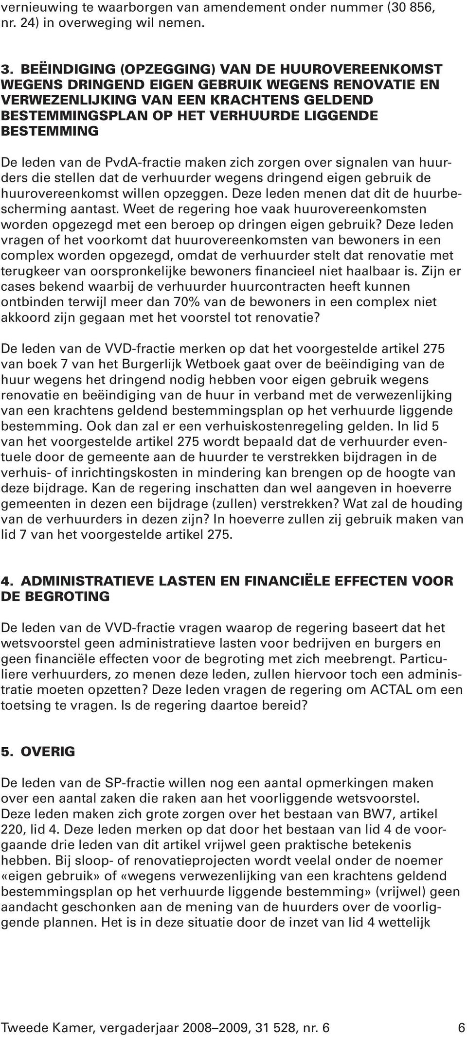 leden van de PvdA-fractie maken zich zorgen over signalen van huurders die stellen dat de verhuurder wegens dringend eigen gebruik de huurovereenkomst willen opzeggen.