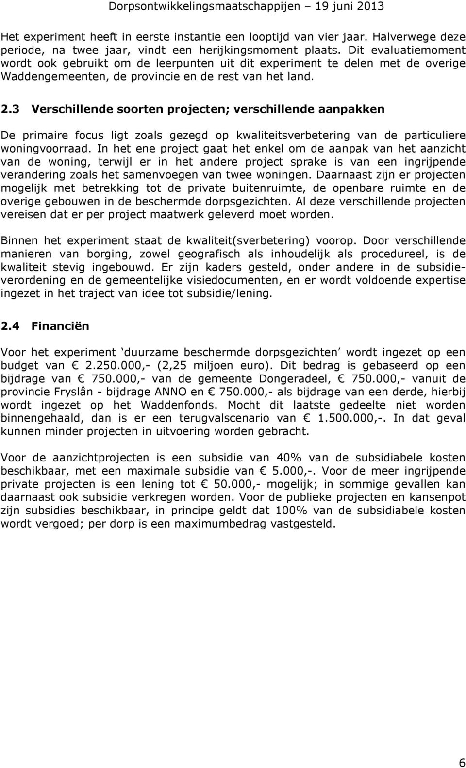 3 Verschillende soorten projecten; verschillende aanpakken De primaire focus ligt zoals gezegd op kwaliteitsverbetering van de particuliere woningvoorraad.