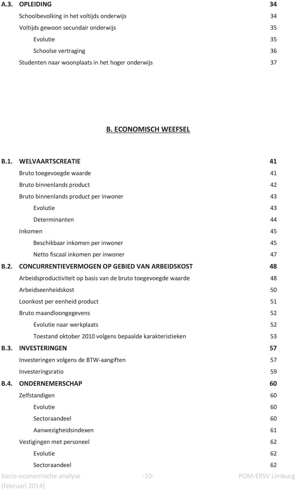 WELVAARTSCREATIE 41 Bruto toegevoegde waarde 41 Bruto binnenlands product 42 Bruto binnenlands product per inwoner 43 Evolutie 43 Determinanten 44 Inkomen 45 Beschikbaar inkomen per inwoner 45 Netto