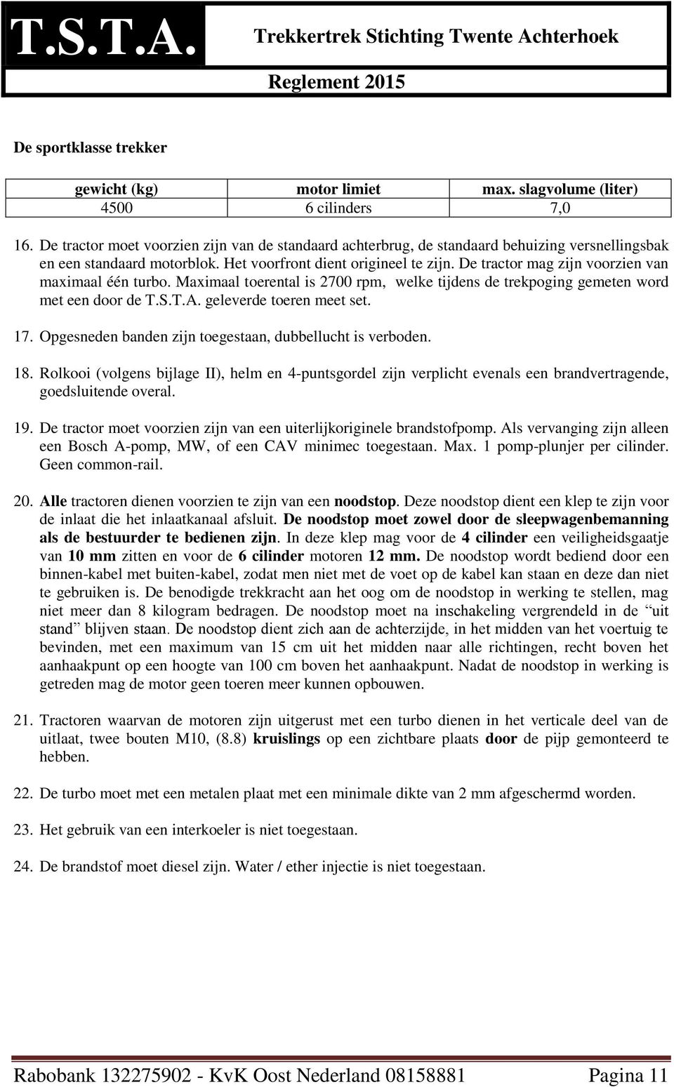 De tractor mag zijn voorzien van maximaal één turbo. Maximaal toerental is 2700 rpm, welke tijdens de trekpoging gemeten word met een door de T.S.T.A. geleverde toeren meet set. 17.