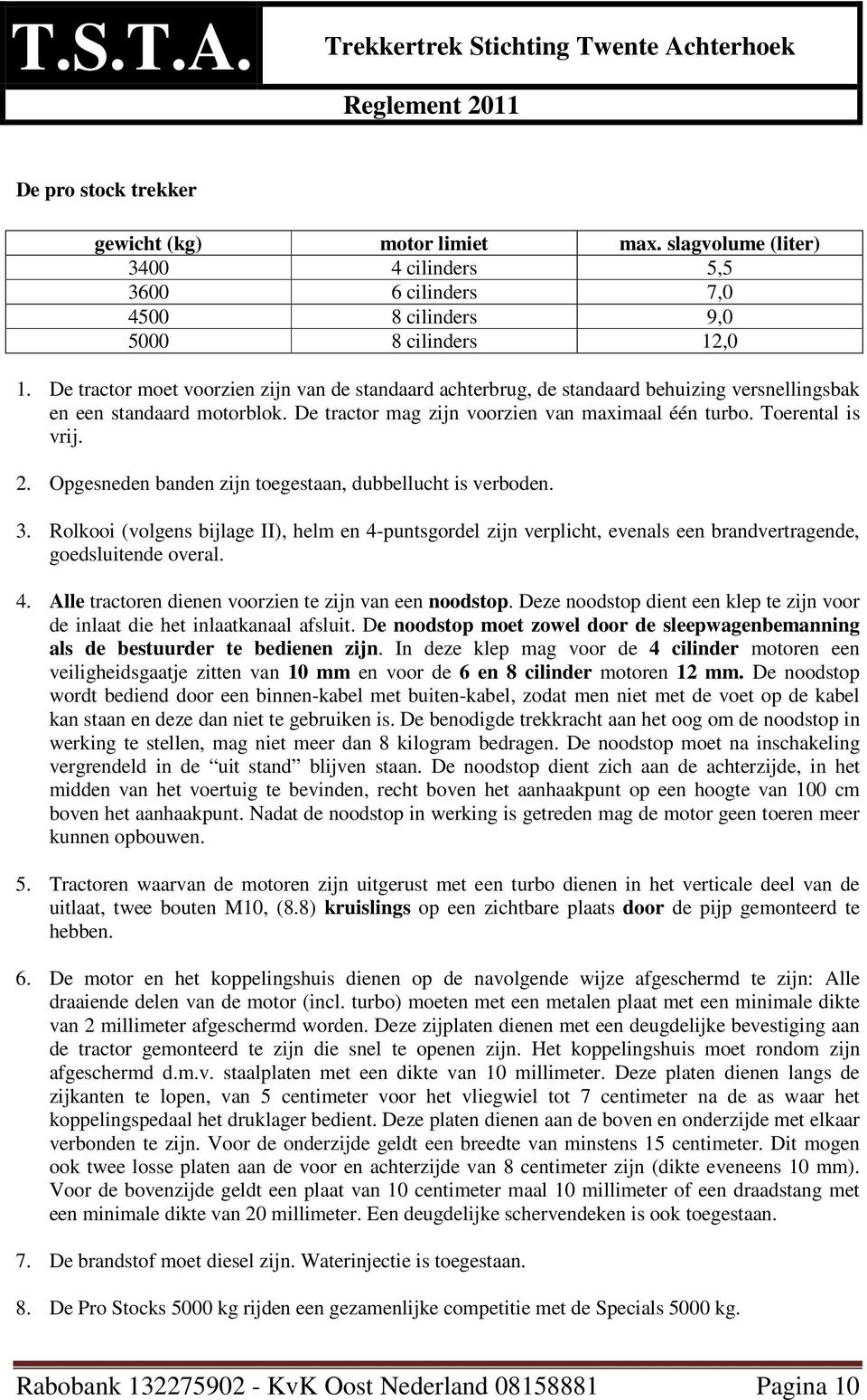 Opgesneden banden zijn toegestaan, dubbellucht is verboden. 3. Rolkooi (volgens bijlage II), helm en 4-puntsgordel zijn verplicht, evenals een brandvertragende, goedsluitende overal. 4. Alle tractoren dienen voorzien te zijn van een noodstop.