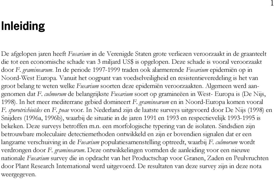 Vanuit het oogpunt van voedselveiligheid en resistentieveredeling is het van groot belang te weten welke Fusarium soorten deze epidemiën veroorzaakten. Algemeen werd aangenomen dat F.