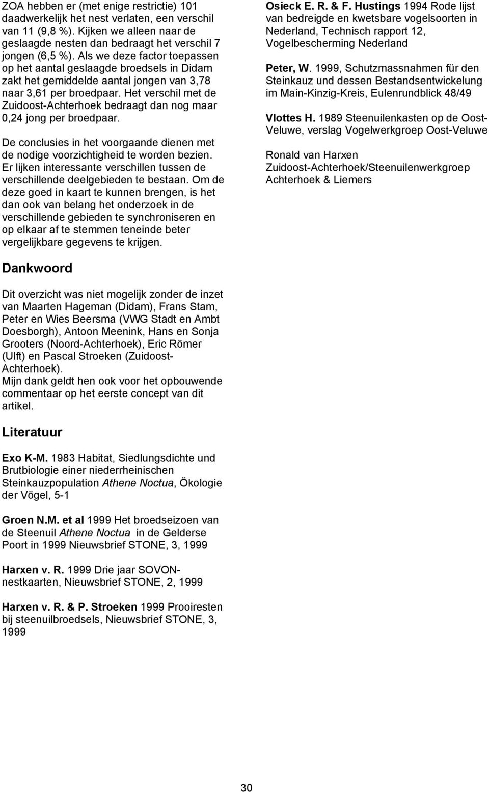 Het verschil met de Zuidoost-Achterhoek bedraagt dan nog maar 0,4 jong per broedpaar. De conclusies in het voorgaande dienen met de nodige voorzichtigheid te worden bezien.