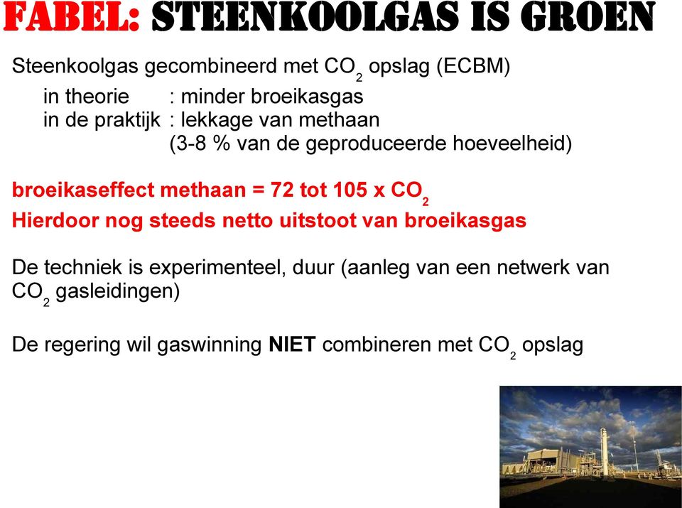 methaan = 72 tot 105 x CO2 Hierdoor nog steeds netto uitstoot van broeikasgas De techniek is