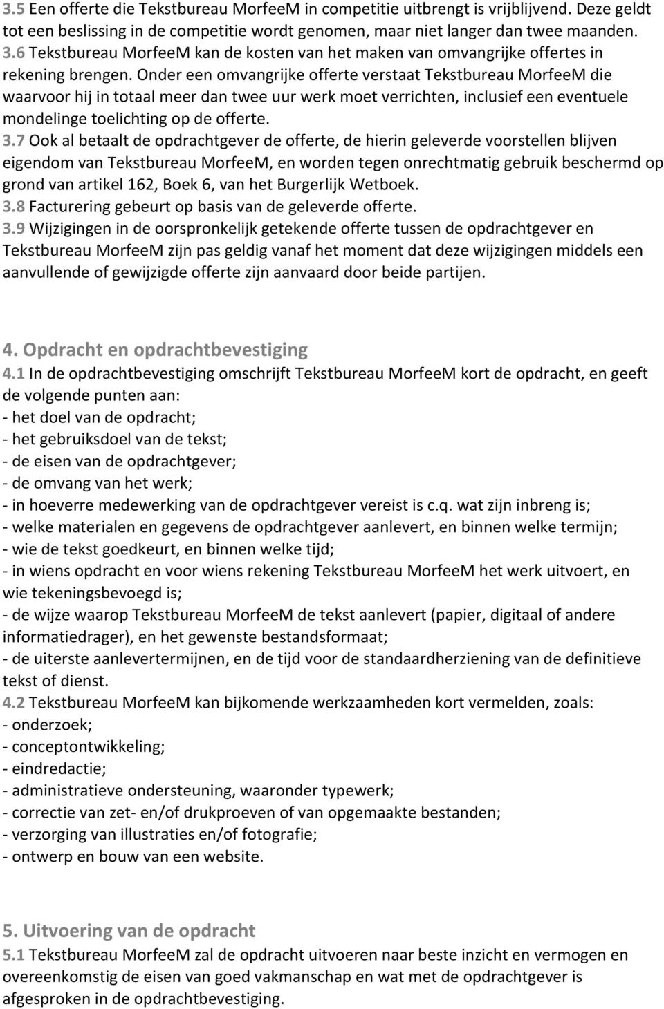 Onder een omvangrijke offerte verstaat Tekstbureau MorfeeM die waarvoor hij in totaal meer dan twee uur werk moet verrichten, inclusief een eventuele mondelinge toelichting op de offerte. 3.