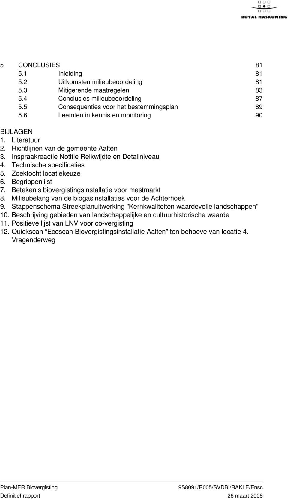 Zoektocht locatiekeuze 6. Begrippenlijst 7. Betekenis biovergistingsinstallatie voor mestmarkt 8. Milieubelang van de biogasinstallaties voor de Achterhoek 9.