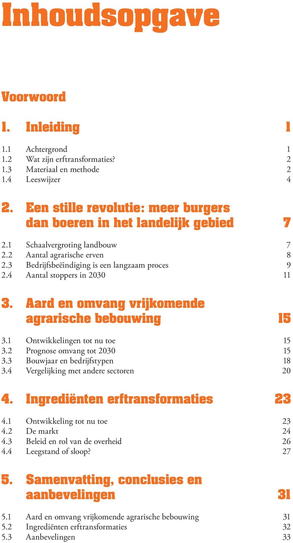 4 Aantal stoppers in 2030 11 3. Aard en omvang vrijkomende agrarische bebouwing 15 3.1 Ontwikkelingen tot nu toe 15 3.2 Prognose omvang tot 2030 15 3.3 Bouwjaar en bedrijfstypen 18 3.