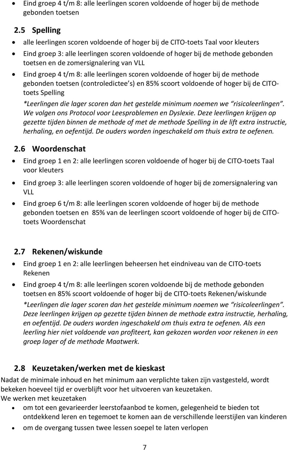 zomersignalering van VLL Eind groep 4 t/m 8: alle leerlingen scoren voldoende of hoger bij de methode gebonden toetsen (controledictee s) en 85% scoort voldoende of hoger bij de CITOtoets Spelling