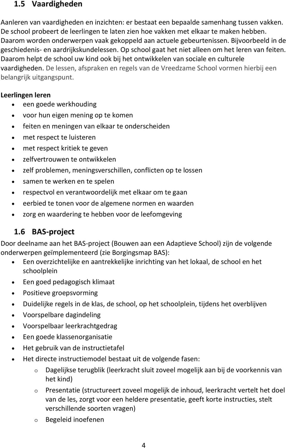 Daarom helpt de school uw kind ook bij het ontwikkelen van sociale en culturele vaardigheden. De lessen, afspraken en regels van de Vreedzame School vormen hierbij een belangrijk uitgangspunt.