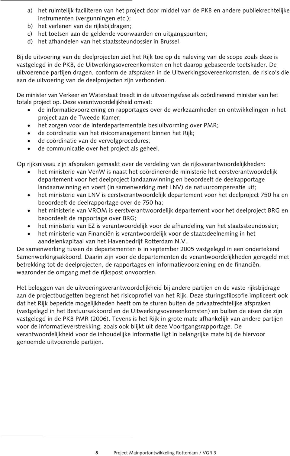 Bij de uitvoering van de deelprojecten ziet het Rijk toe op de naleving van de scope zoals deze is vastgelegd in de PKB, de Uitwerkingsovereenkomsten en het daarop gebaseerde toetskader.