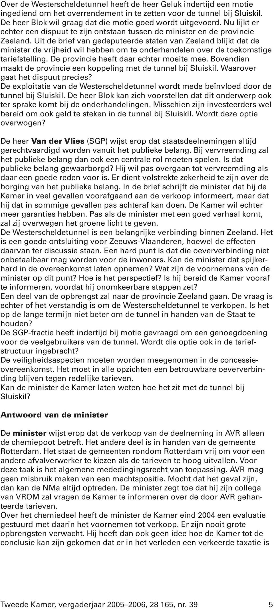 Uit de brief van gedeputeerde staten van Zeeland blijkt dat de minister de vrijheid wil hebben om te onderhandelen over de toekomstige tariefstelling. De provincie heeft daar echter moeite mee.