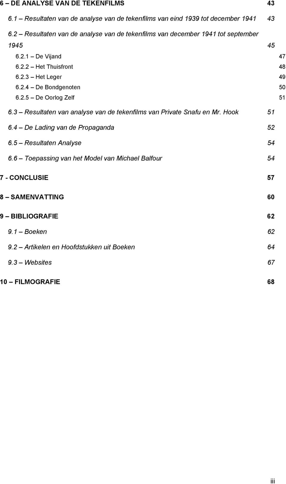 2.5 De Oorlog Zelf 51 6.3 Resultaten van analyse van de tekenfilms van Private Snafu en Mr. Hook 51 6.4 De Lading van de Propaganda 52 6.5 Resultaten Analyse 54 6.