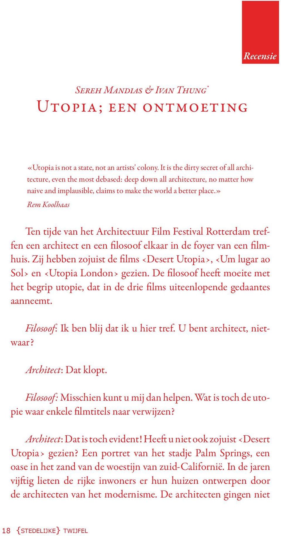 » Rem Koolhaas Ten tijde van het Architectuur Film Festival Rotterdam treffen een architect en een filosoof elkaar in de foyer van een filmhuis.