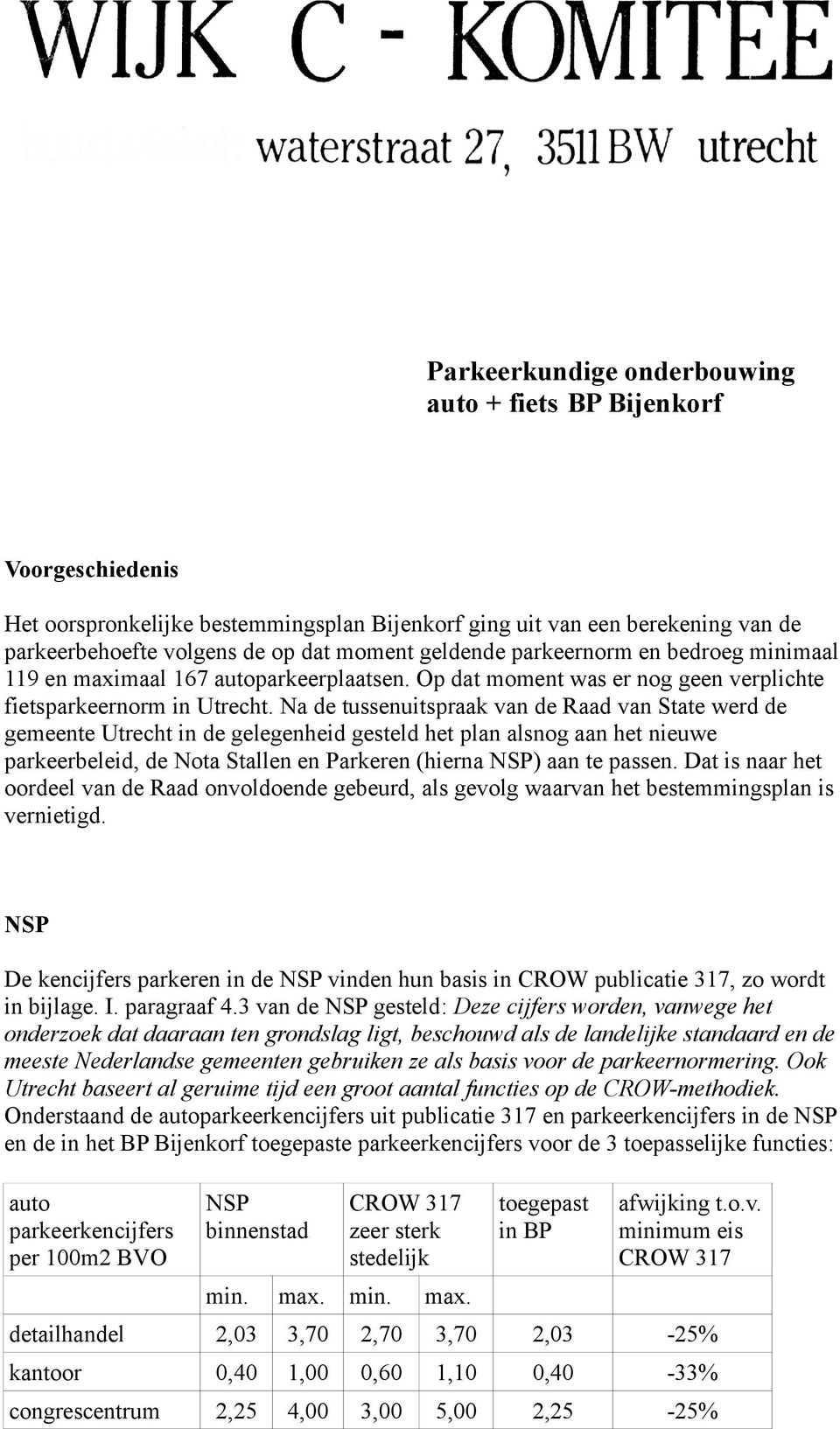 Na de tussenuitspraak van de Raad van State werd de gemeente Utrecht in de gelegenheid gesteld het plan alsnog aan het nieuwe parkeerbeleid, de Nota Stallen en Parkeren (hierna ) aan te passen.