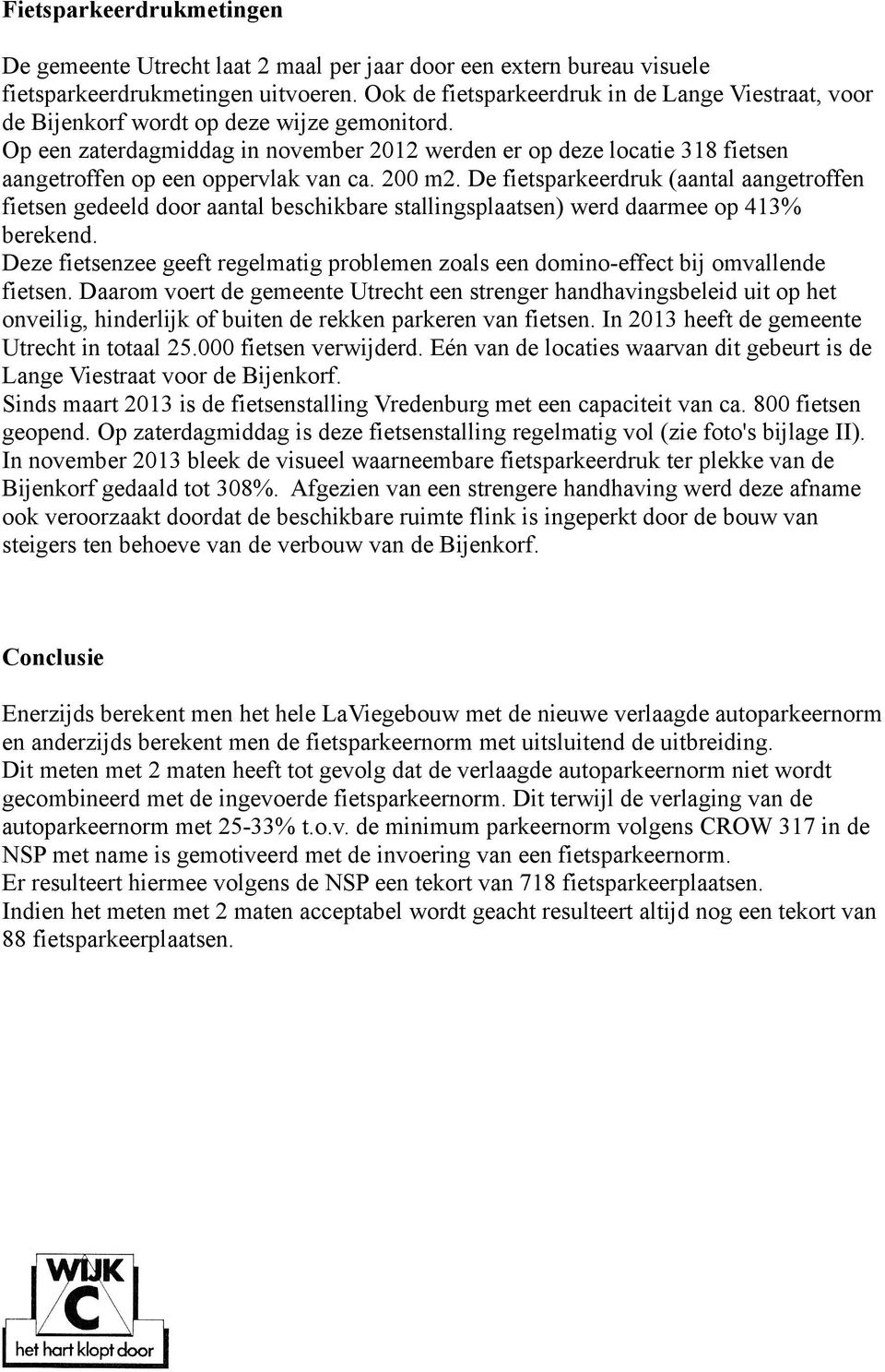 Op een zaterdagmiddag in november 2012 werden er op deze locatie 318 fietsen aangetroffen op een oppervlak van ca. 200 m2.