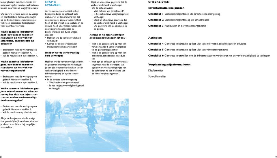 Welke concrete initiatieven gaat jouw school nemen en stimuleren op het vlak van informatie, sensibilisatie en educatie? gebruik hiervoor checklist 4. Vul de resultaten in op checklist 4.